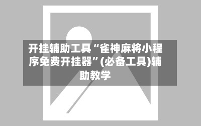 开挂辅助工具“雀神麻将小程序免费开挂器”(必备工具)辅助教学-第3张图片