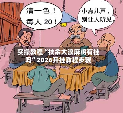 实操教程“扶余太浪麻将有挂吗”2026开挂教程步骤-第3张图片