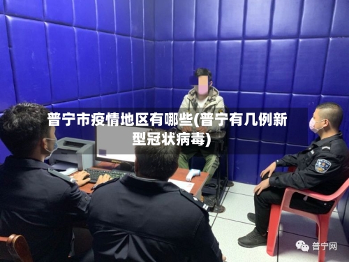普宁市疫情地区有哪些(普宁有几例新型冠状病毒)-第3张图片