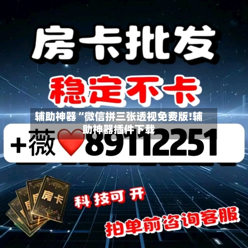 辅助神器“微信拼三张透视免费版!辅助神器插件下载-第2张图片