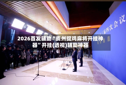 2026首发辅助“贵州捉鸡麻将开挂神器”开挂(透视)辅助神器-第3张图片