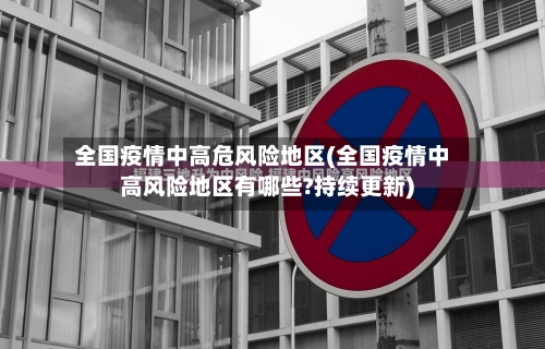 全国疫情中高危风险地区(全国疫情中高风险地区有哪些?持续更新)-第3张图片