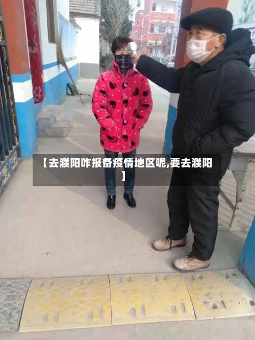 【去濮阳咋报备疫情地区呢,要去濮阳】