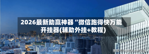 2026最新助赢神器“微信跑得快万能开挂器(辅助外挂+教程)