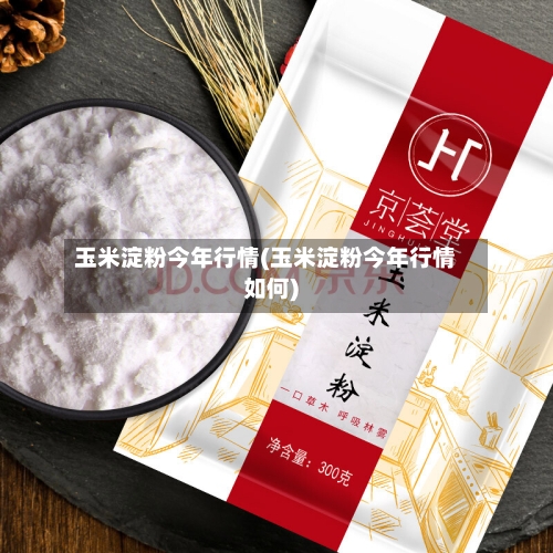 玉米淀粉今年行情(玉米淀粉今年行情如何)-第2张图片
