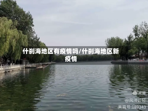 什刹海地区有疫情吗/什刹海地区新疫情