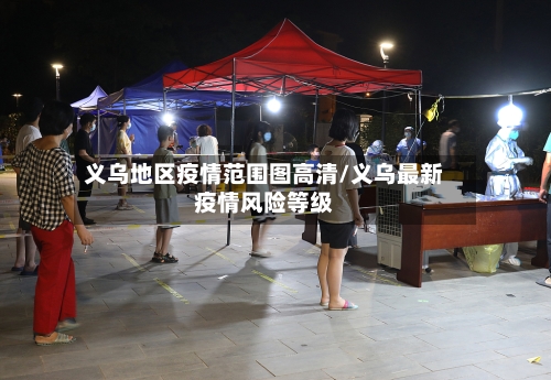 义乌地区疫情范围图高清/义乌最新疫情风险等级