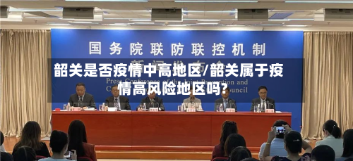 韶关是否疫情中高地区/韶关属于疫情高风险地区吗?-第2张图片