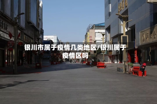 银川市属于疫情几类地区/银川属于疫情区吗-第2张图片