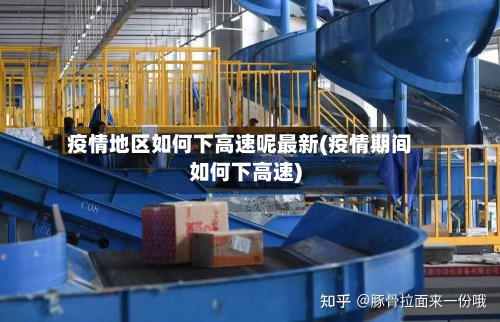 疫情地区如何下高速呢最新(疫情期间如何下高速)