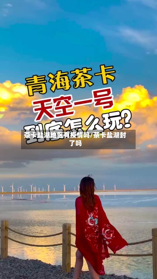茶卡盐湖地区有疫情吗/茶卡盐湖封了吗