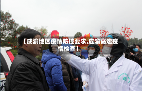 【成渝地区疫情防控要求,成渝高速疫情检查】-第3张图片