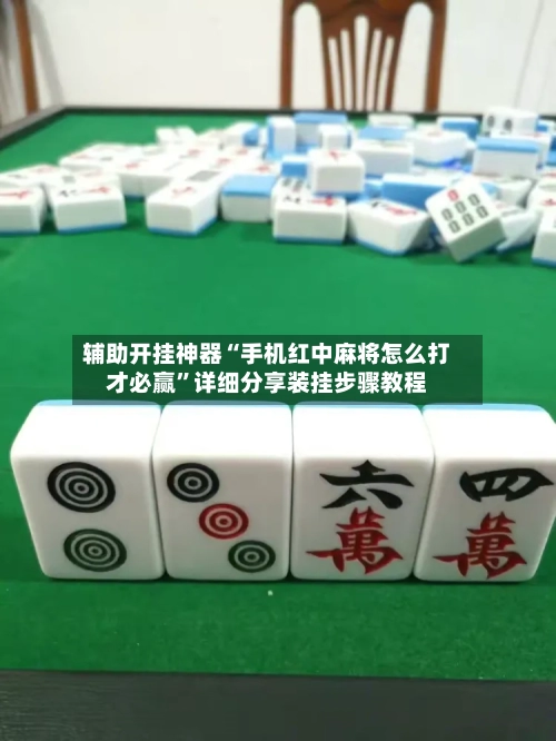辅助开挂神器“手机红中麻将怎么打才必赢”详细分享装挂步骤教程