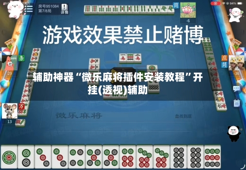 辅助神器“微乐麻将插件安装教程”开挂(透视)辅助