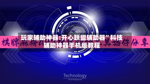 玩家辅助神器:开心联盟辅助器”科技辅助神器手机版教程-第2张图片