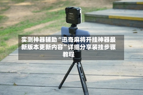 实测神器辅助“迅奇麻将开挂神器最新版本更新内容”详细分享装挂步骤教程