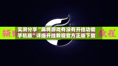 实测分享“麻将游戏有没有开挂功能手机版”详细开挂教程官方正版下载