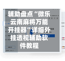 辅助盘点“微乐云南麻将万能开挂器”详细外挂透视辅助软件教程