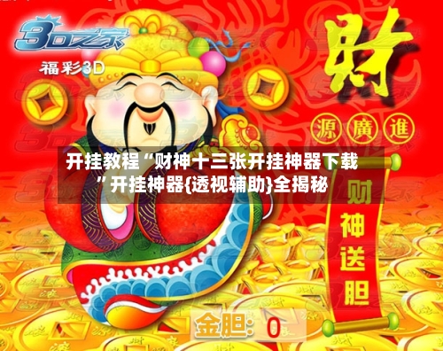 开挂教程“财神十三张开挂神器下载	”开挂神器{透视辅助}全揭秘-第3张图片