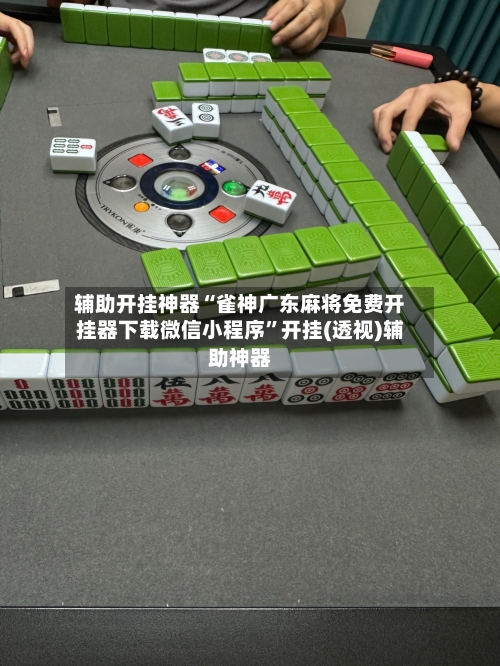 辅助开挂神器“雀神广东麻将免费开挂器下载微信小程序”开挂(透视)辅助神器