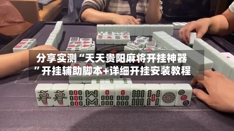 分享实测“天天贵阳麻将开挂神器”开挂辅助脚本+详细开挂安装教程