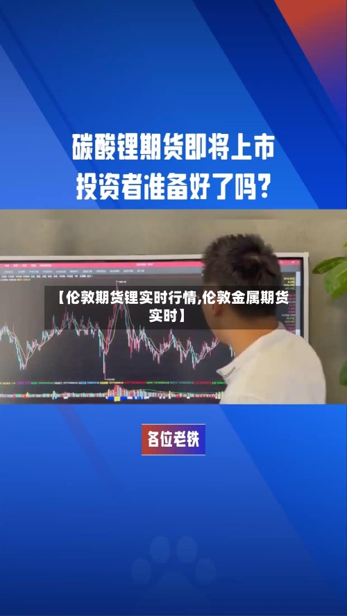 【伦敦期货锂实时行情,伦敦金属期货实时】