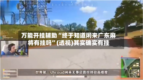 万能开挂辅助“终于知道闲来广东麻将有挂吗”(透视)其实确实有挂-第3张图片