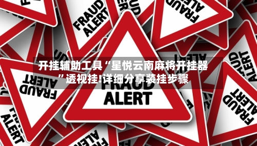 开挂辅助工具“星悦云南麻将开挂器	”透视挂!详细分享装挂步骤-第2张图片
