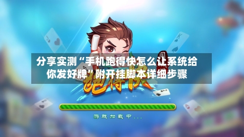 分享实测“手机跑得快怎么让系统给你发好牌”附开挂脚本详细步骤-第2张图片