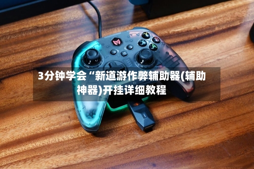 3分钟学会“新道游作弊辅助器(辅助神器)开挂详细教程-第3张图片