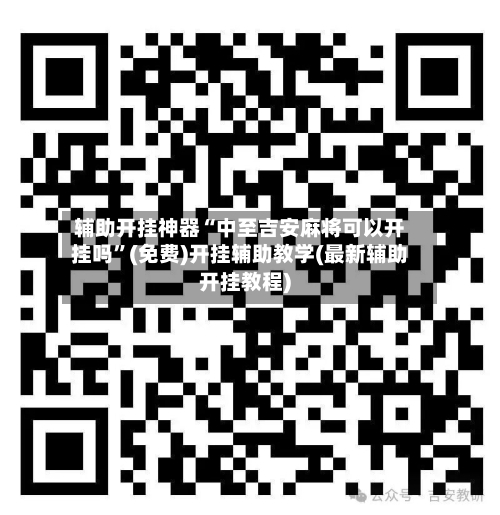 辅助开挂神器“中至吉安麻将可以开挂吗	”(免费)开挂辅助教学(最新辅助开挂教程)-第3张图片