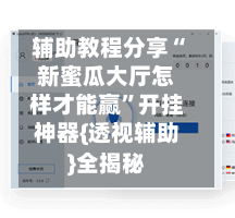 辅助教程分享“新蜜瓜大厅怎样才能赢”开挂神器{透视辅助}全揭秘
