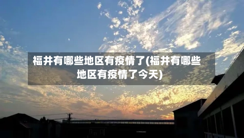 福井有哪些地区有疫情了(福井有哪些地区有疫情了今天)