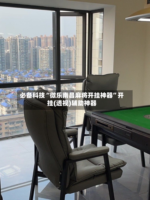 必备科技“微乐南昌麻将开挂神器”开挂(透视)辅助神器