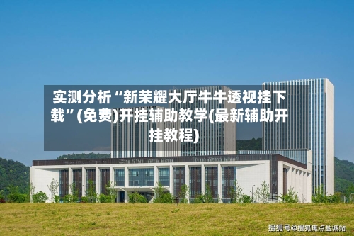 实测分析“新荣耀大厅牛牛透视挂下载”(免费)开挂辅助教学(最新辅助开挂教程)