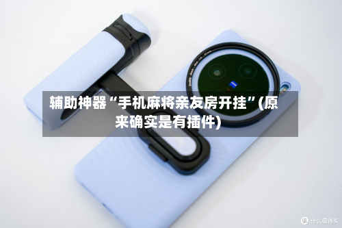 辅助神器“手机麻将亲友房开挂”(原来确实是有插件)-第3张图片