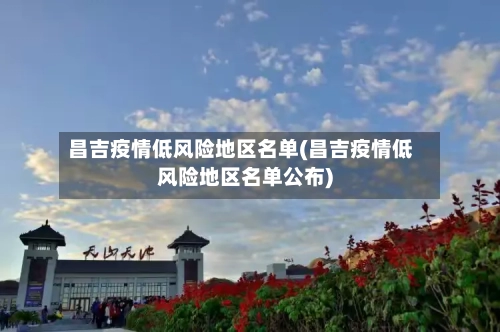 昌吉疫情低风险地区名单(昌吉疫情低风险地区名单公布)-第2张图片