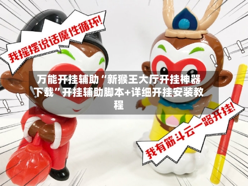 万能开挂辅助“新猴王大厅开挂神器下载”开挂辅助脚本+详细开挂安装教程-第2张图片
