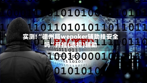 实测!“德州局wepoker辅助挂安全吗	”开挂(透视)辅助-第2张图片