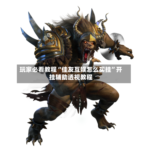 玩家必看教程“佳友互娱怎么买挂”开挂辅助透视教程-第3张图片