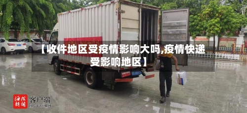 【收件地区受疫情影响大吗,疫情快递受影响地区】