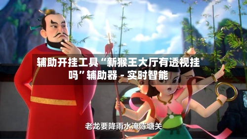 辅助开挂工具“新猴王大厅有透视挂吗	”辅助器 - 实时智能-第2张图片