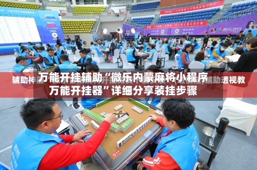 万能开挂辅助“微乐内蒙麻将小程序万能开挂器”详细分享装挂步骤