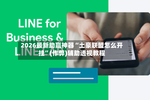 2026最新助赢神器“土豪联盟怎么开挂”(作弊)辅助透视教程-第2张图片