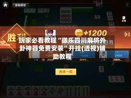 玩家必看教程“微乐四川麻将外卦神器免费安装”开挂(透视)辅助教程