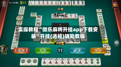 实操教程“微乐麻将开挂app下载安装”开挂(透视)辅助教程