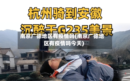 南京广德地区有疫情吗(南京广德地区有疫情吗今天)-第2张图片