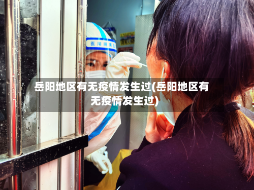 岳阳地区有无疫情发生过(岳阳地区有无疫情发生过)