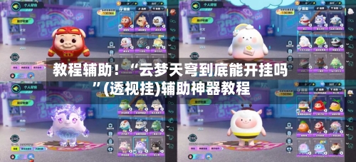 教程辅助！“云梦天穹到底能开挂吗”(透视挂)辅助神器教程