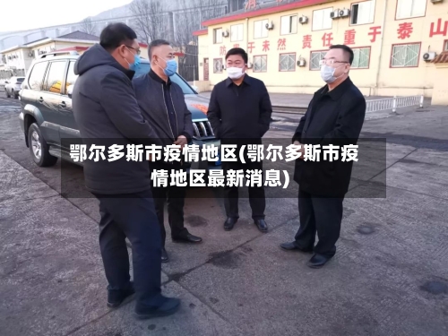 鄂尔多斯市疫情地区(鄂尔多斯市疫情地区最新消息)
